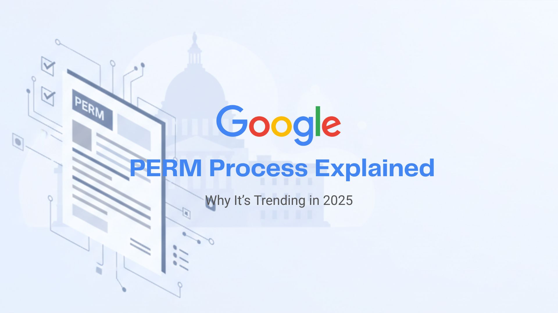 Google’s PERM Process Explained: Why It’s Trending and What It Means for H-1B Workers